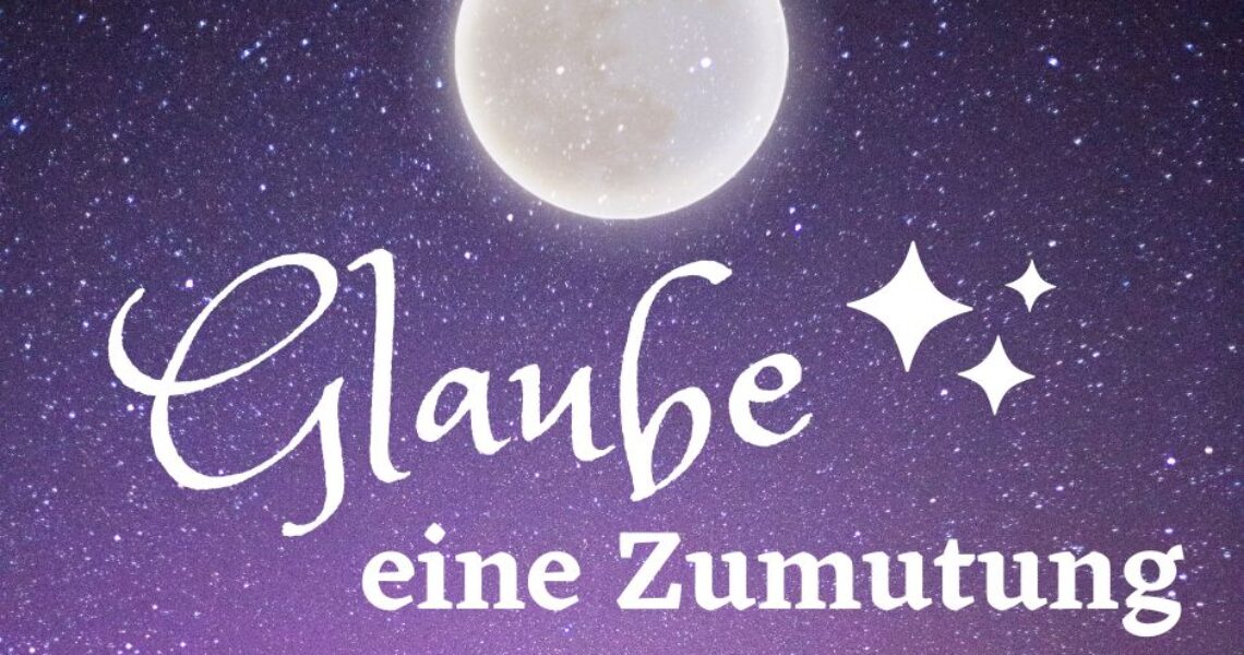 Glaube – eine Zumutung