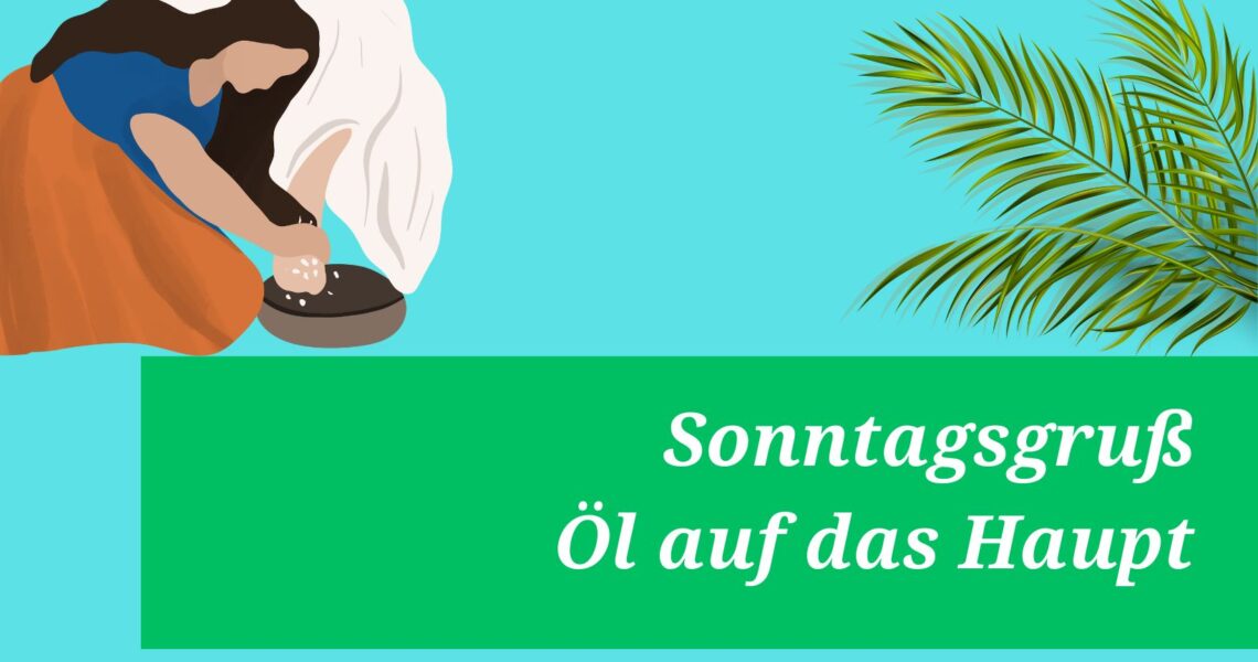 Sonntagsgruß: Öl auf das Haupt