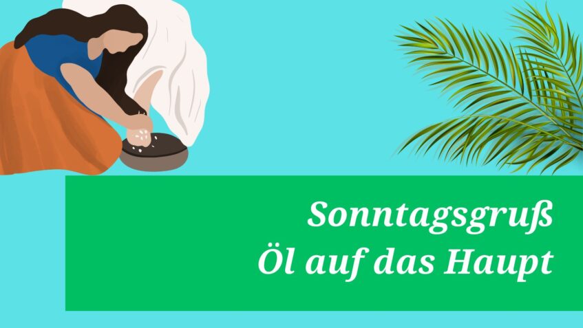 Sonntagsgruß: Öl auf das Haupt