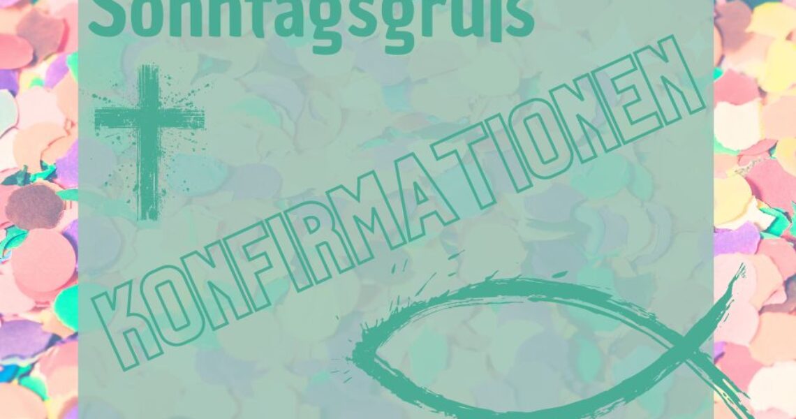 Sonntagsgruß: Konfirmationen