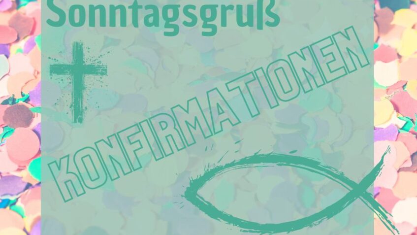 Sonntagsgruß: Konfirmationen