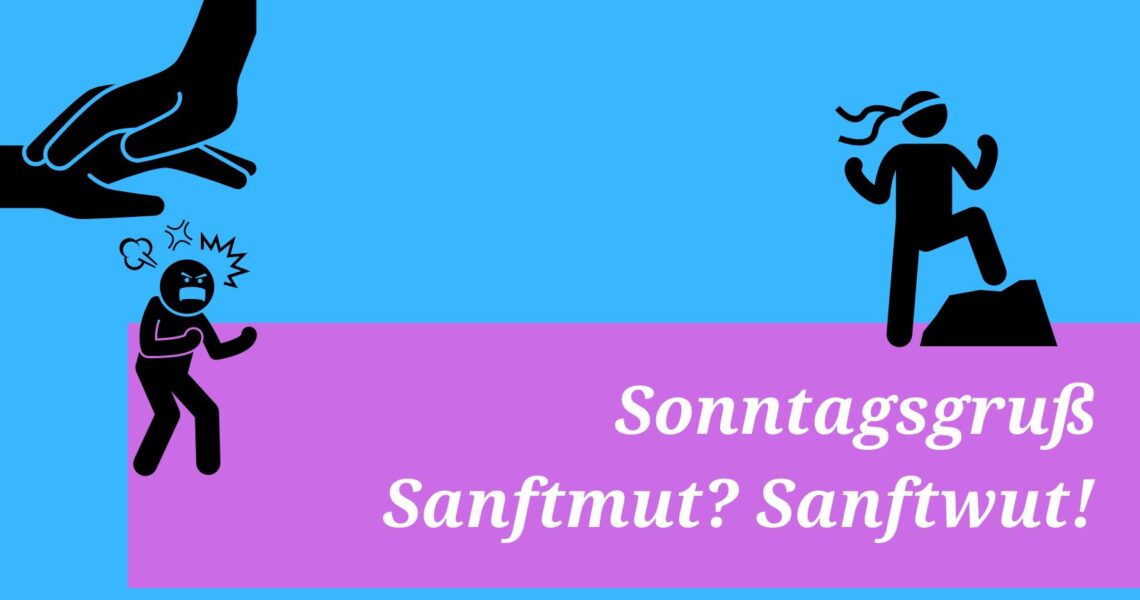 Sonntagsgruß: Sanftmut? Sanftwut!