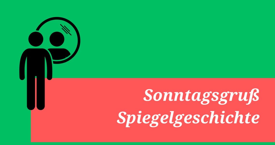 Sonntagsgruß Spiegelgeschichte