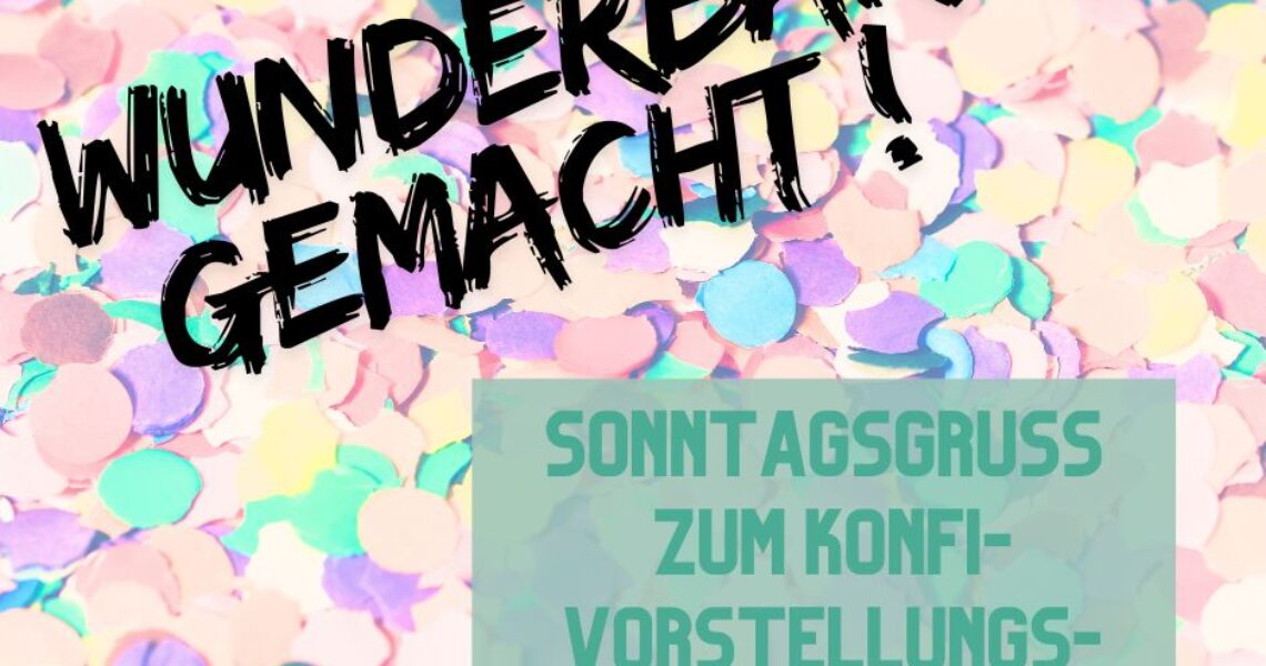 Wunderbar gemacht! Sonntagsgruß zum Konfi-Vorstellungsgottesdienst