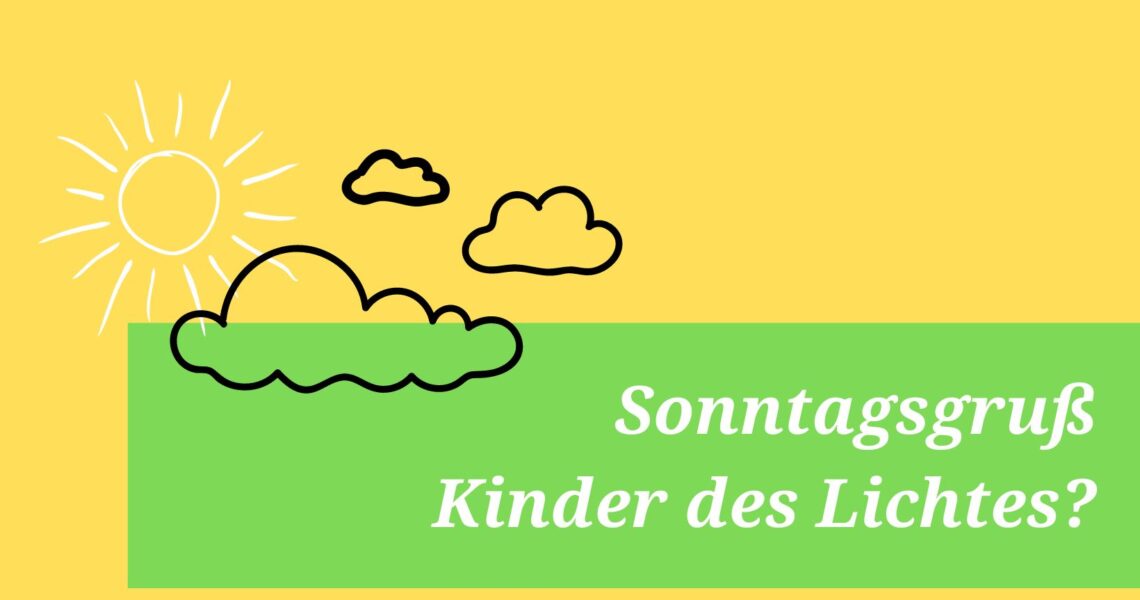 Sonntagsgruß: Kinder des Lichtes?