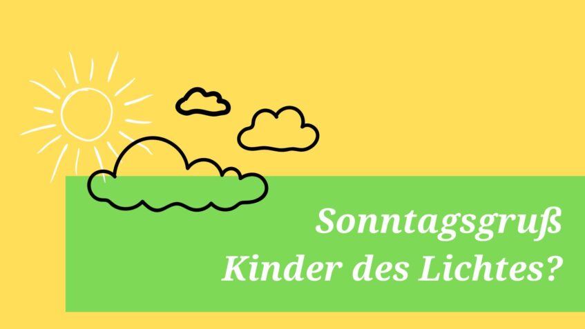 Sonntagsgruß: Kinder des Lichtes?