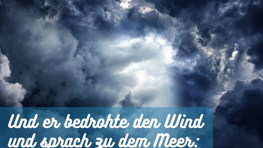 Und er bedrohte den Wind und sprach zu dem Meer: Schweig stille